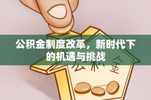 玉泉公积金制度改革，新时代下的机遇与挑战