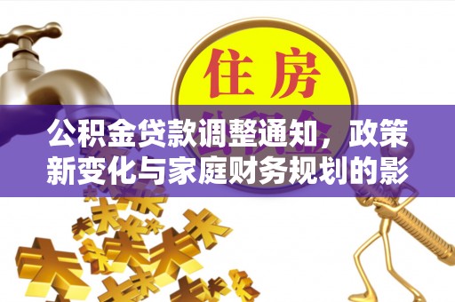 玉泉公积金贷款调整通知，政策新变化与家庭财务规划的影响