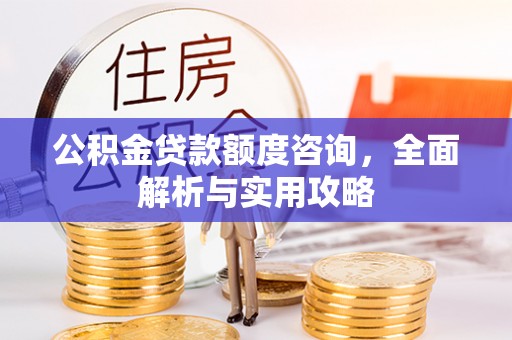 玉泉公积金贷款额度咨询，全面解析与实用攻略