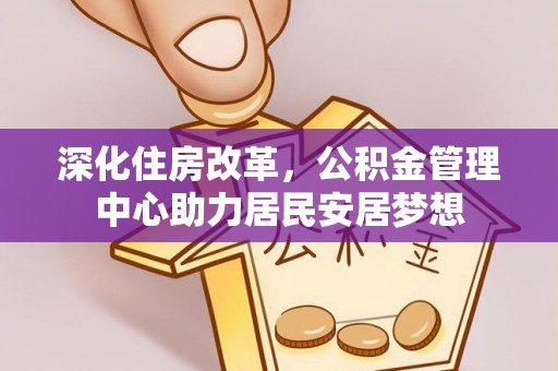 玉泉深化住房改革，公积金管理中心助力居民安居梦想