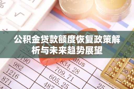 玉泉公积金贷款额度恢复政策解析与未来趋势展望
