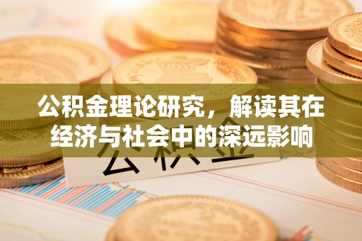 玉泉公积金理论研究，解读其在经济与社会中的深远影响