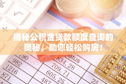 玉泉揭秘公积金贷款额度查询的奥秘，助您轻松购房！