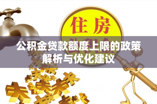 玉泉公积金贷款额度上限的政策解析与优化建议