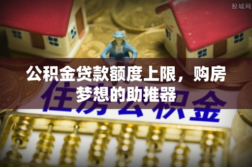 玉泉公积金贷款额度上限，购房梦想的助推器