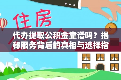 玉泉代办提取公积金靠谱吗？揭秘服务背后的真相与选择指南