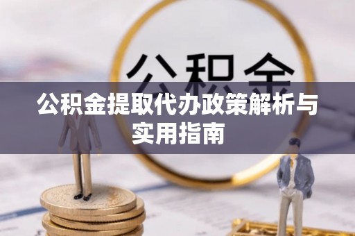 玉泉公积金提取代办政策解析与实用指南