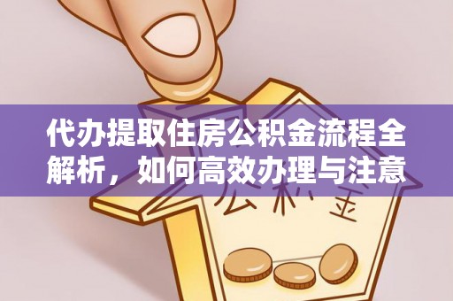 玉泉代办提取住房公积金流程全解析，如何高效办理与注意事项