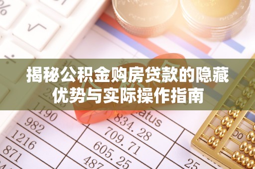玉泉揭秘公积金购房贷款的隐藏优势与实际操作指南