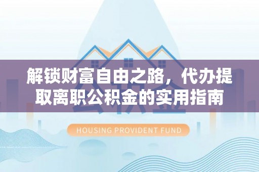 玉泉解锁财富自由之路，代办提取离职公积金的实用指南