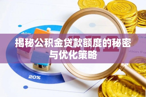 玉泉揭秘公积金贷款额度的秘密与优化策略