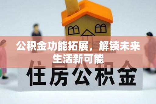 玉泉公积金功能拓展，解锁未来生活新可能