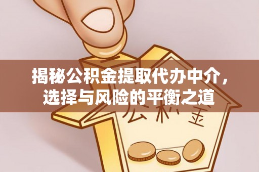 玉泉揭秘公积金提取代办中介，选择与风险的平衡之道