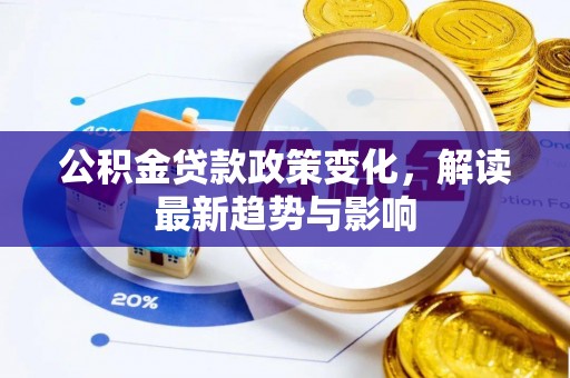 玉泉公积金贷款政策变化，解读最新趋势与影响