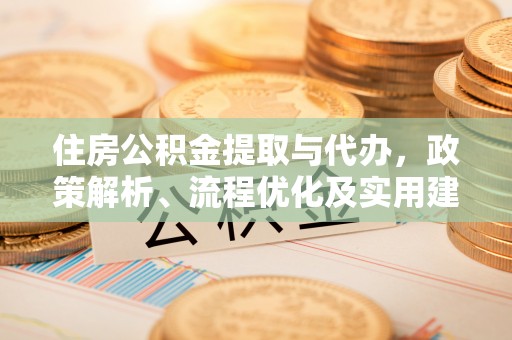 玉泉住房公积金提取与代办，政策解析、流程优化及实用建议