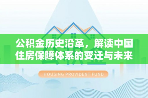 玉泉公积金历史沿革，解读中国住房保障体系的变迁与未来