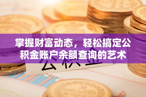 玉泉掌握财富动态，轻松搞定公积金账户余额查询的艺术