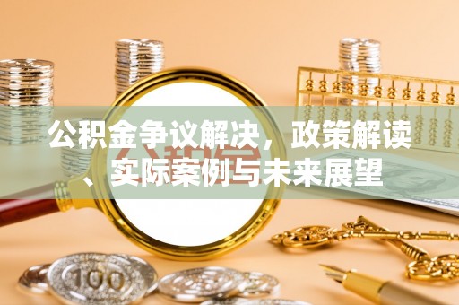 玉泉公积金争议解决，政策解读、实际案例与未来展望