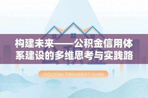 玉泉构建未来——公积金信用体系建设的多维思考与实践路径