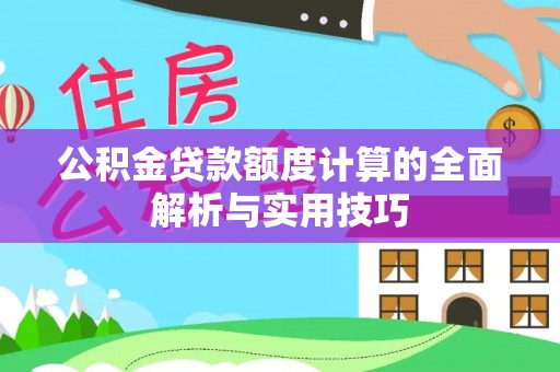 玉泉公积金贷款额度计算的全面解析与实用技巧