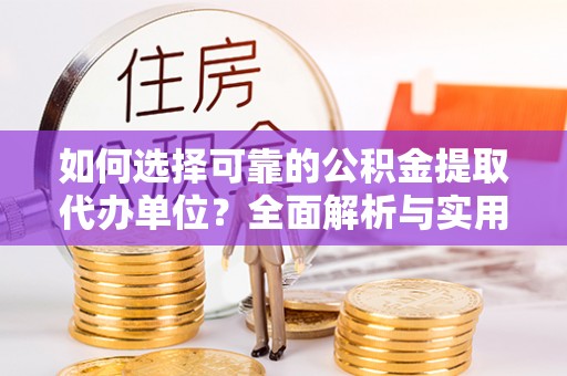玉泉如何选择可靠的公积金提取代办单位？全面解析与实用指南