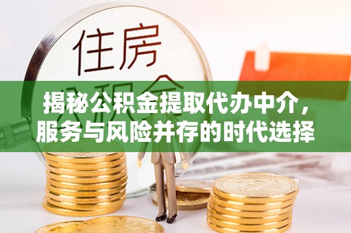 玉泉揭秘公积金提取代办中介，服务与风险并存的时代选择