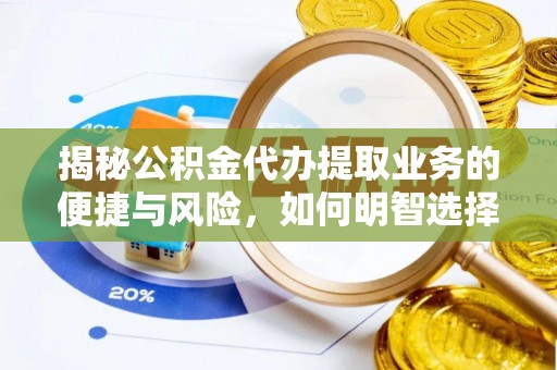 玉泉揭秘公积金代办提取业务的便捷与风险，如何明智选择？