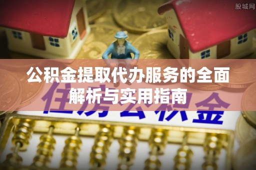 玉泉公积金提取代办服务的全面解析与实用指南