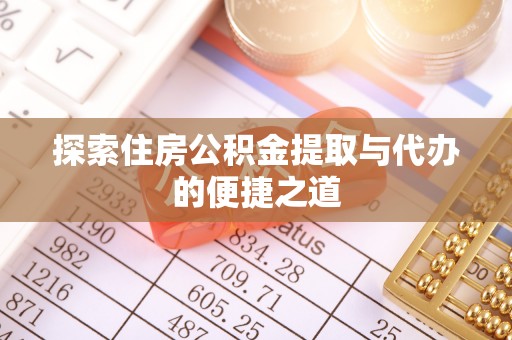 玉泉探索住房公积金提取与代办的便捷之道