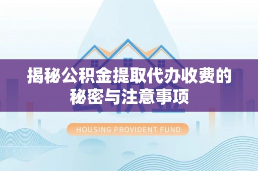 玉泉揭秘公积金提取代办收费的秘密与注意事项