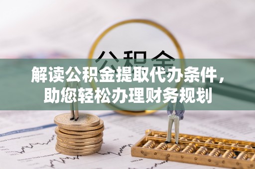玉泉解读公积金提取代办条件，助您轻松办理财务规划