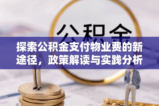 玉泉探索公积金支付物业费的新途径，政策解读与实践分析