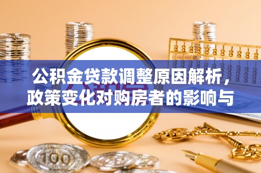 玉泉公积金贷款调整原因解析，政策变化对购房者的影响与应对