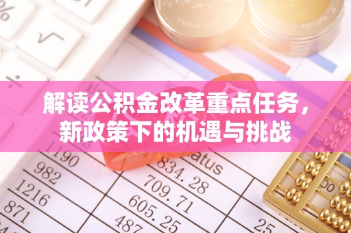 玉泉解读公积金改革重点任务，新政策下的机遇与挑战