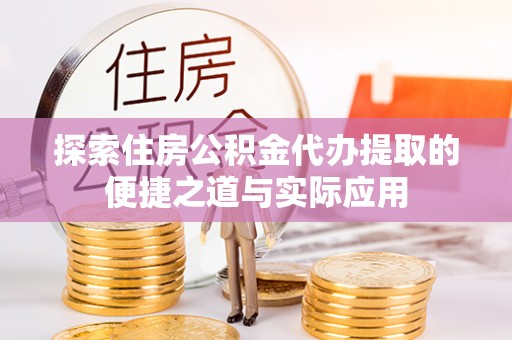 玉泉探索住房公积金代办提取的便捷之道与实际应用