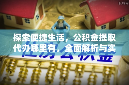 玉泉探索便捷生活，公积金提取代办哪里有，全面解析与实用指南