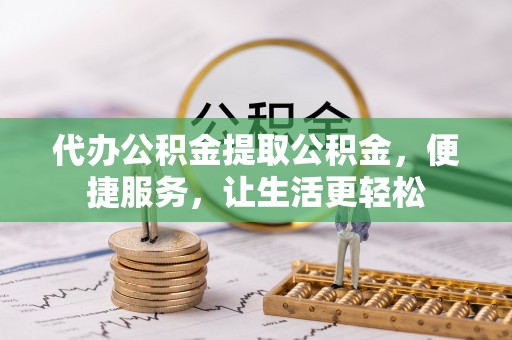 玉泉代办公积金提取公积金，便捷服务，让生活更轻松