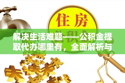 玉泉解决生活难题——公积金提取代办哪里有，全面解析与服务推荐