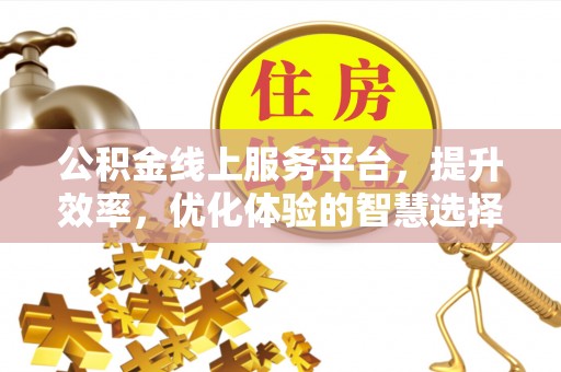 玉泉公积金线上服务平台，提升效率，优化体验的智慧选择