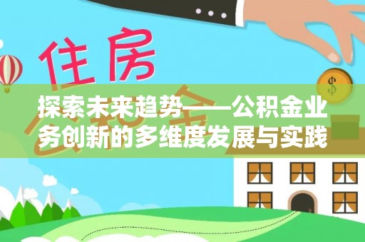 玉泉探索未来趋势——公积金业务创新的多维度发展与实践