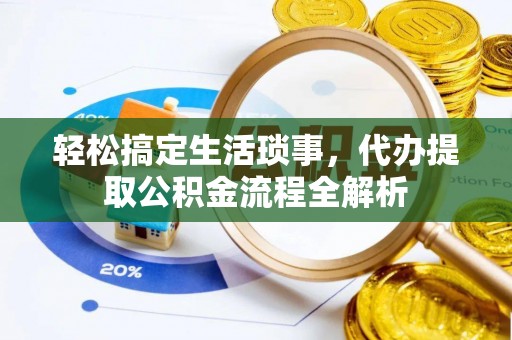 玉泉轻松搞定生活琐事，代办提取公积金流程全解析