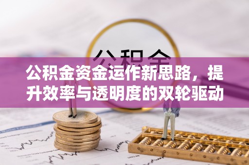 玉泉公积金资金运作新思路，提升效率与透明度的双轮驱动