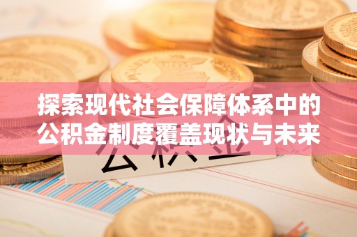 玉泉探索现代社会保障体系中的公积金制度覆盖现状与未来