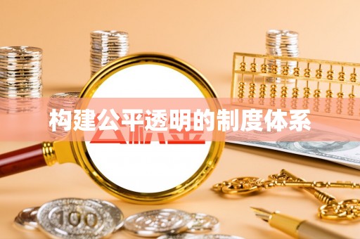 玉泉构建公平透明的制度体系