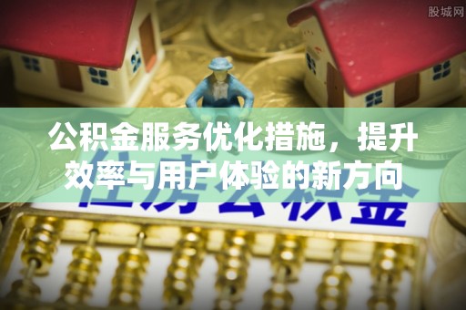 玉泉公积金服务优化措施，提升效率与用户体验的新方向