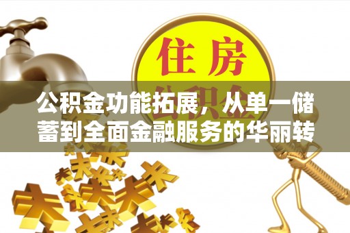 玉泉公积金功能拓展，从单一储蓄到全面金融服务的华丽转身