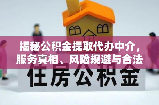 玉泉揭秘公积金提取代办中介，服务真相、风险规避与合法途径