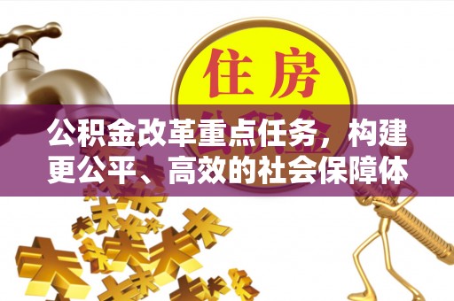 玉泉公积金改革重点任务，构建更公平、高效的社会保障体系