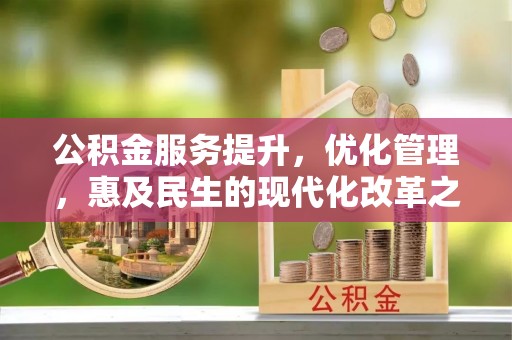玉泉公积金服务提升，优化管理，惠及民生的现代化改革之路