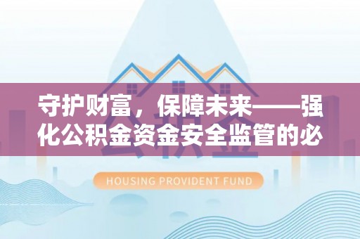 玉泉守护财富，保障未来——强化公积金资金安全监管的必要性